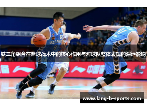 铁三角组合在篮球战术中的核心作用与对球队整体表现的深远影响