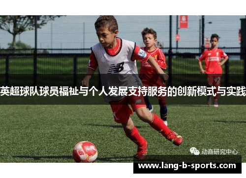 英超球队球员福祉与个人发展支持服务的创新模式与实践 英超球队球员福祉与个人发展支持服务的创新模式与实践