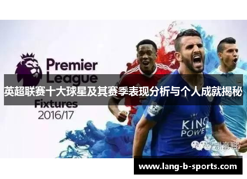 英超联赛十大球星及其赛季表现分析与个人成就揭秘 英超联赛十大球星及其赛季表现分析与个人成就揭秘