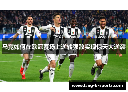 马竞如何在欧冠赛场上逆转强敌实现惊天大逆袭